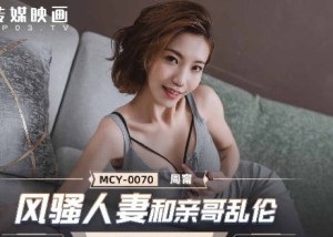 MCY-0070风骚人妻和亲哥乱 伦-周甯